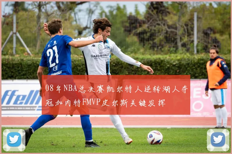 08年NBA总决赛凯尔特人逆转湖人夺冠加内特FMVP皮尔斯关键发挥