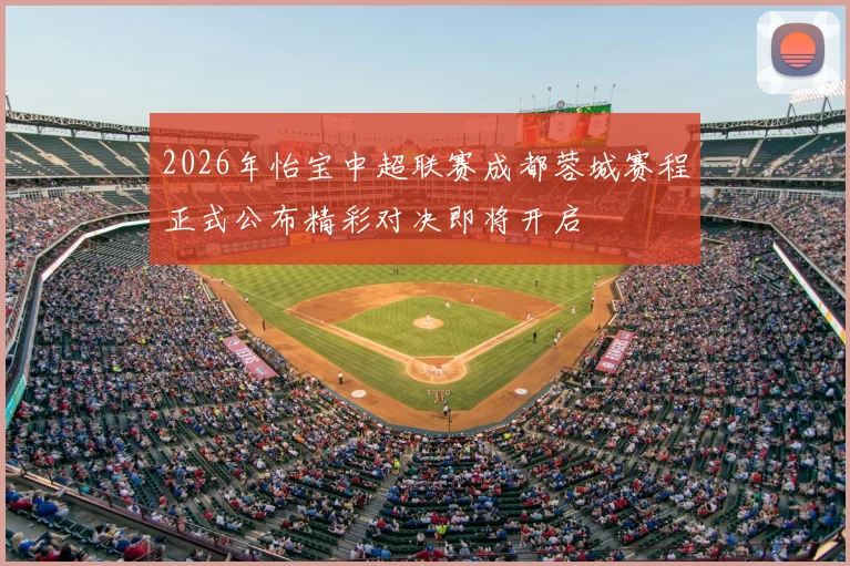2026年怡宝中超联赛成都蓉城赛程正式公布精彩对决即将开启