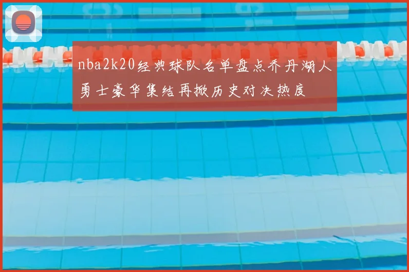 nba2k20经典球队名单盘点乔丹湖人勇士豪华集结再掀历史对决热度