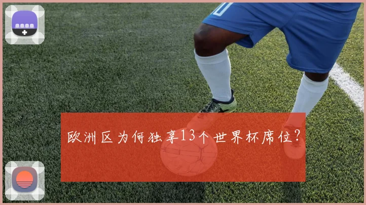 欧洲区为何独享13个世界杯席位？