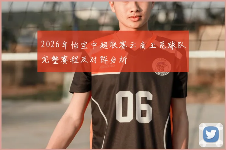 2026年怡宝中超联赛云南玉昆球队完整赛程及对阵分析