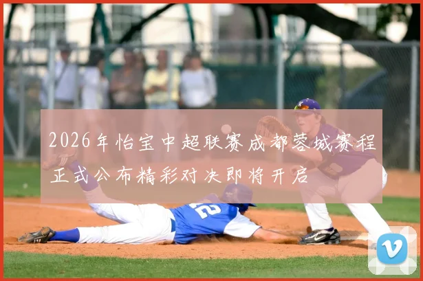 2026年怡宝中超联赛成都蓉城赛程正式公布精彩对决即将开启