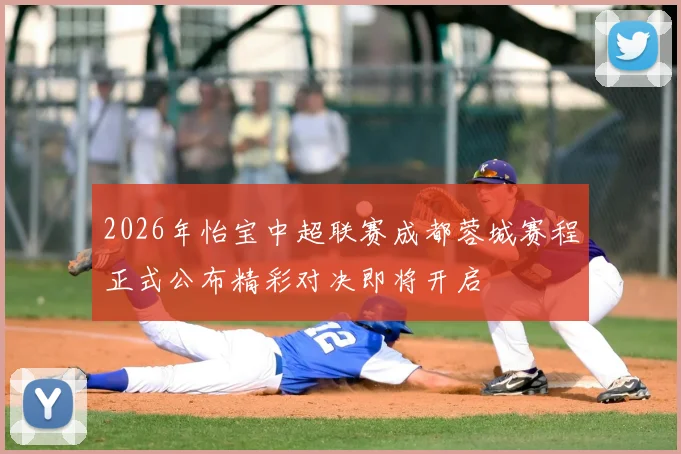 2026年怡宝中超联赛成都蓉城赛程正式公布精彩对决即将开启