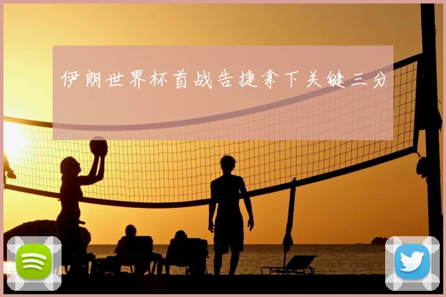 伊朗世界杯首战告捷拿下关键三分
