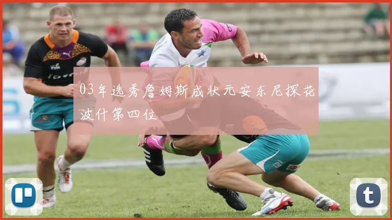 03年选秀詹姆斯成状元安东尼探花波什第四位