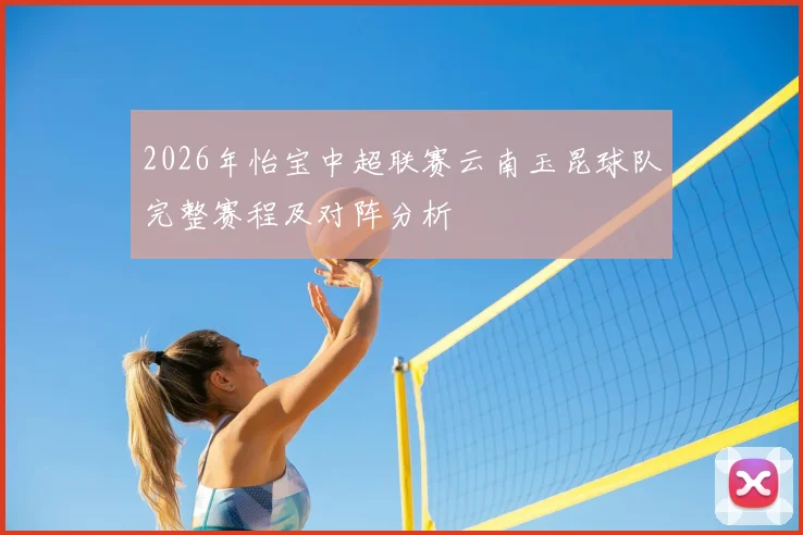 2026年怡宝中超联赛云南玉昆球队完整赛程及对阵分析