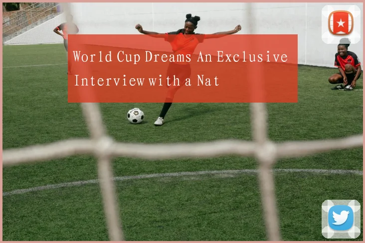World Cup Dreams An Exclusive Interview with a Nat