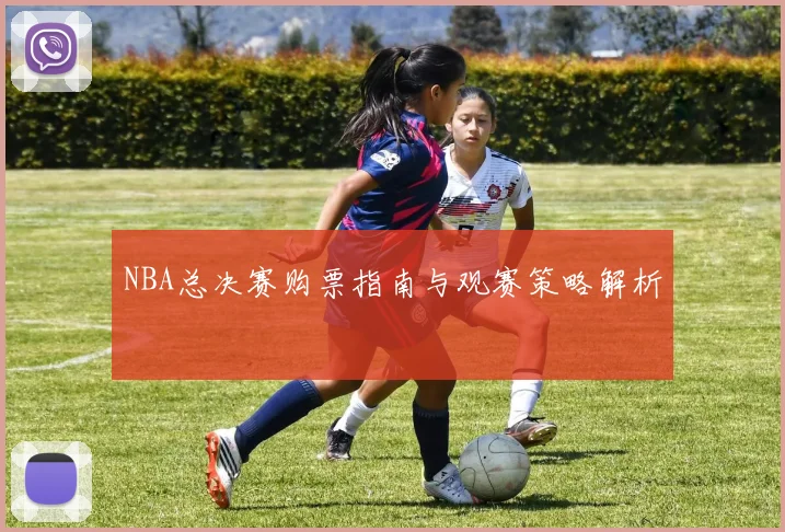 NBA总决赛购票指南与观赛策略解析