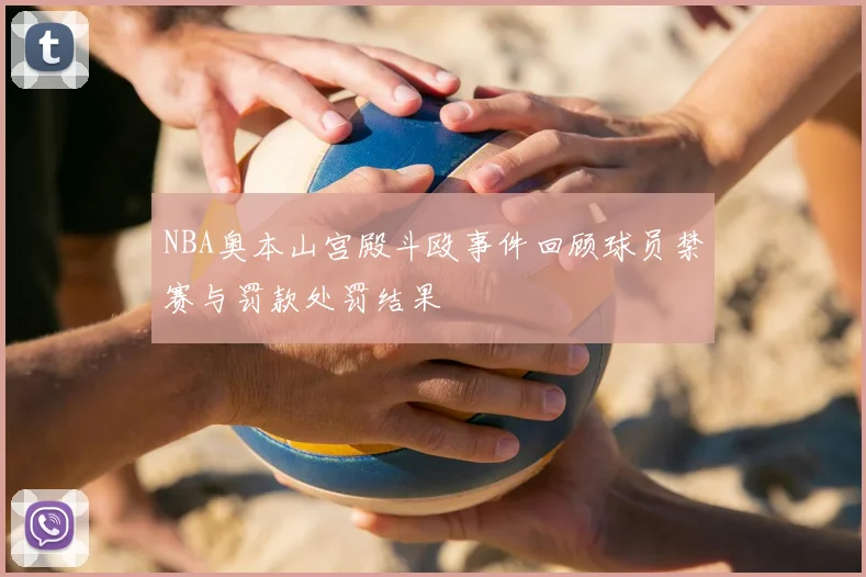 NBA奥本山宫殿斗殴事件回顾球员禁赛与罚款处罚结果