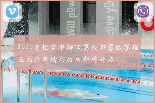 2026年怡宝中超联赛成都蓉城赛程正式公布精彩对决即将开启