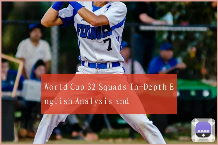 World Cup 32 Squads In-Depth English Analysis and