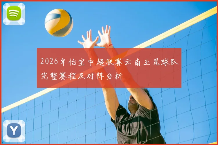 2026年怡宝中超联赛云南玉昆球队完整赛程及对阵分析