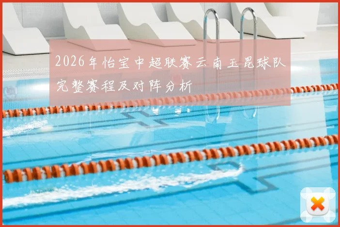 2026年怡宝中超联赛云南玉昆球队完整赛程及对阵分析
